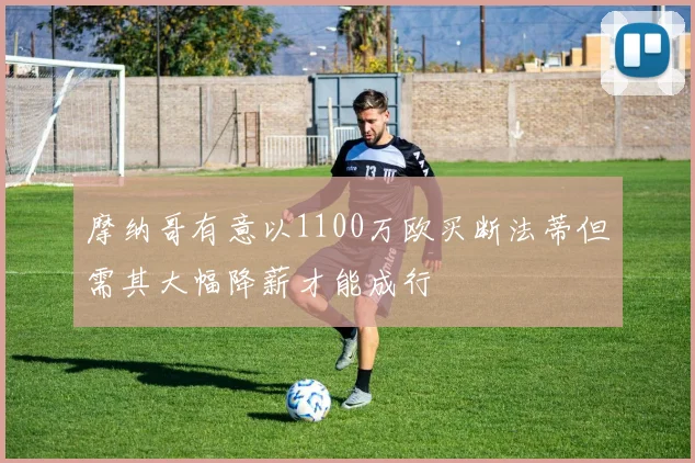 摩纳哥有意以1100万欧买断法蒂但需其大幅降薪才能成行