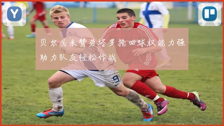 贝尔戈米赞劳塔罗抢回球权能力强助力队友轻松作战